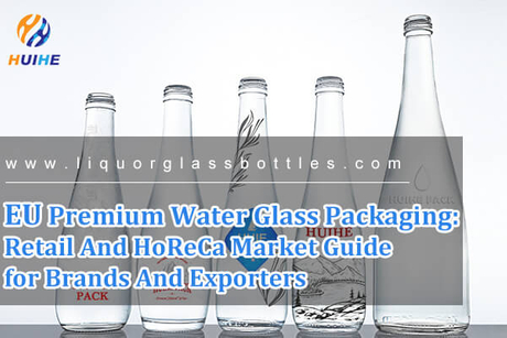 EU Premium Water Glass Packaging Retail And HoReCa Market Guide for Brands And Exporters.jpg